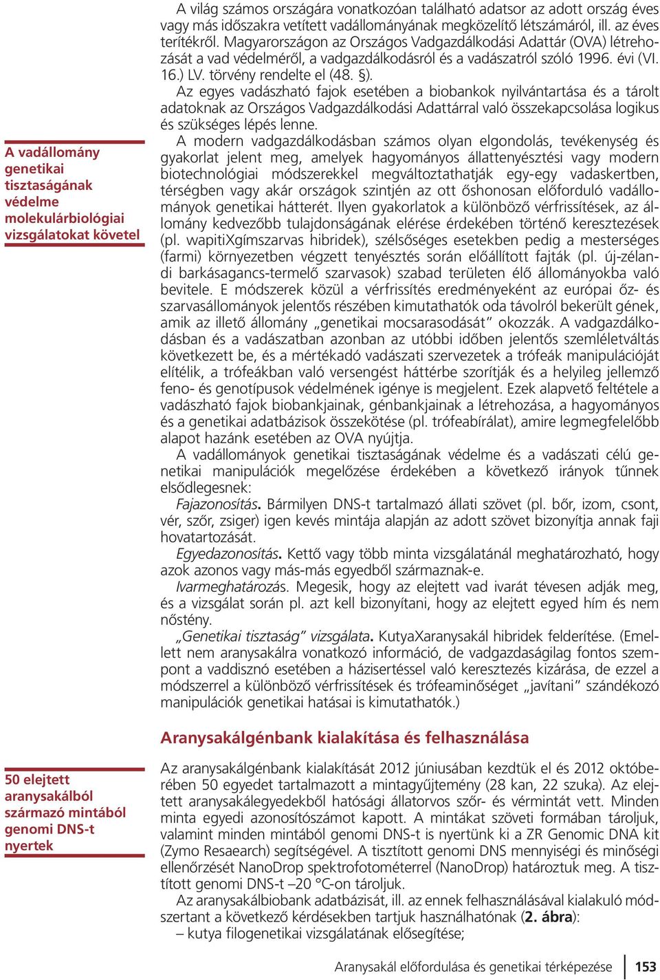 Magyarországon az Országos Vadgazdálkodási Adattár (OVA) létrehozását a vad védelmérõl, a vadgazdálkodásról és a vadászatról szóló 1996. évi (VI. 16.) LV. törvény rendelte el (48. ).