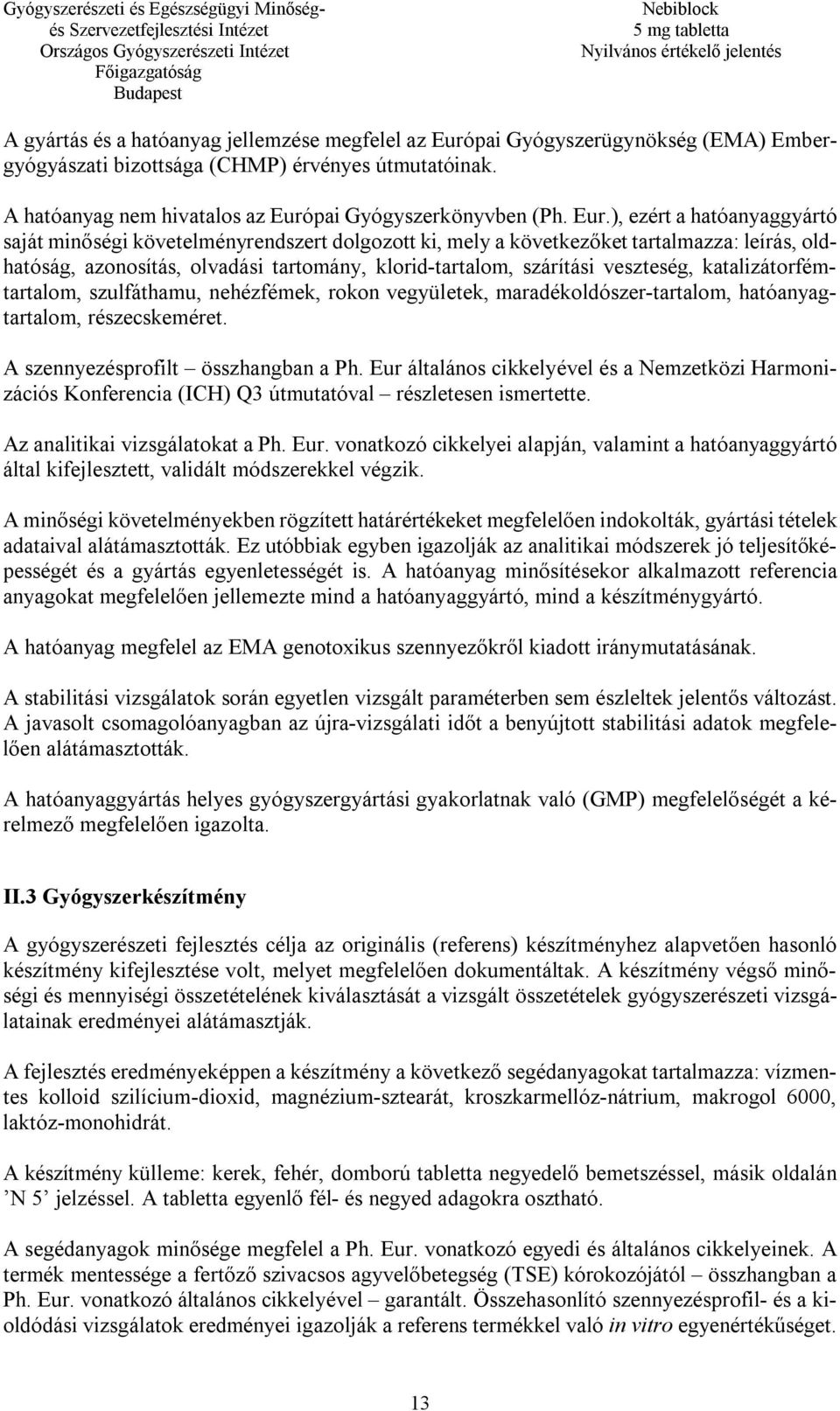 veszteség, katalizátorfémtartalom, szulfáthamu, nehézfémek, rokon vegyületek, maradékoldószer-tartalom, hatóanyagtartalom, részecskeméret. A szennyezésprofilt összhangban a Ph.