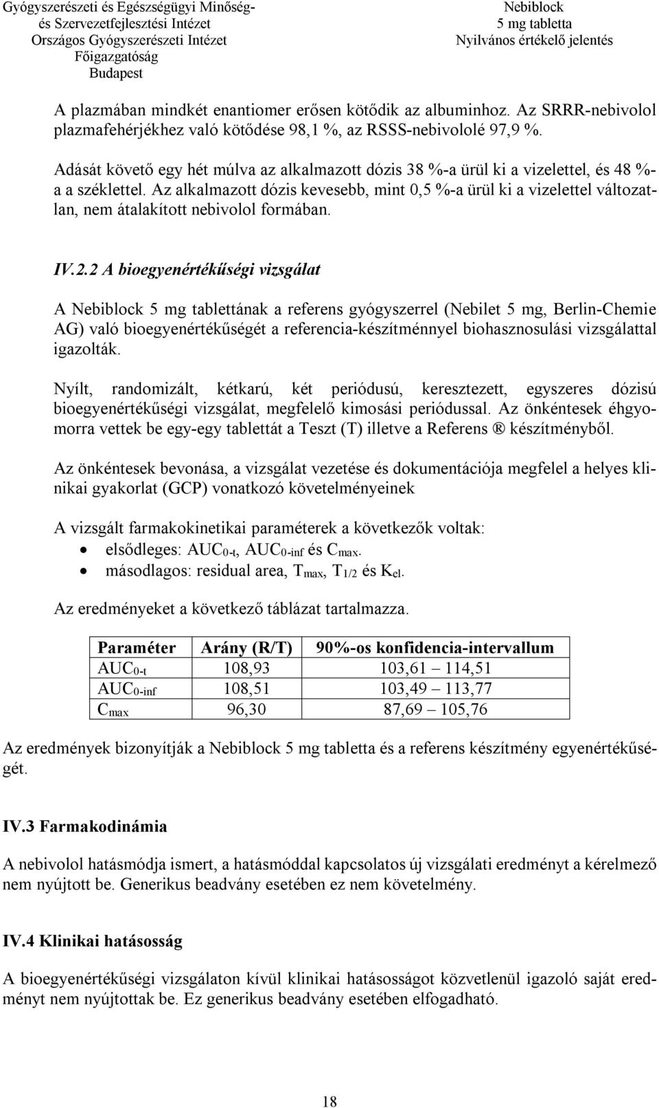 Az alkalmazott dózis kevesebb, mint 0,5 %-a ürül ki a vizelettel változatlan, nem átalakított nebivolol formában. IV.2.