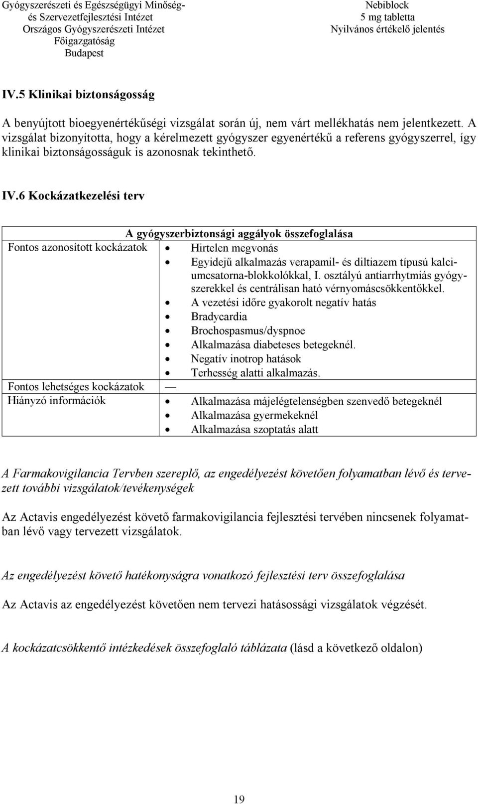 6 Kockázatkezelési terv A gyógyszerbiztonsági aggályok összefoglalása Fontos azonosított kockázatok Hirtelen megvonás Egyidejű alkalmazás verapamil- és diltiazem típusú kalciumcsatorna-blokkolókkal,