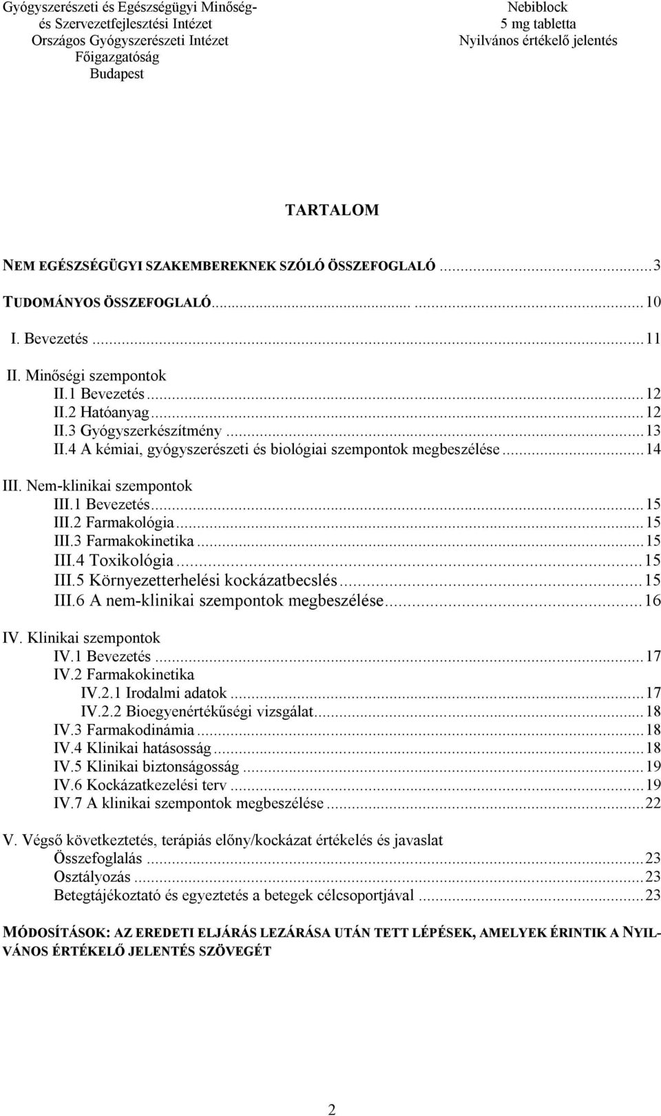 .. 15 III.5 Környezetterhelési kockázatbecslés... 15 III.6 A nem-klinikai szempontok megbeszélése... 16 IV. Klinikai szempontok IV.1 Bevezetés... 17 IV.2 Farmakokinetika IV.2.1 Irodalmi adatok... 17 IV.2.2 Bioegyenértékűségi vizsgálat.