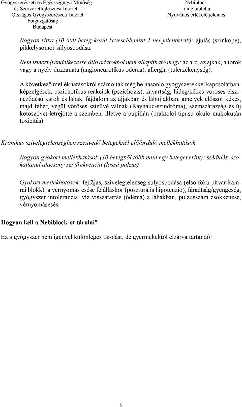 A következő mellékhatásokról számoltak még be hasonló gyógyszerekkel kapcsolatban: képzelgések, pszichotikus reakciók (pszichózis), zavartság, hideg/kékes-vöröses elszíneződésű karok és lábak,