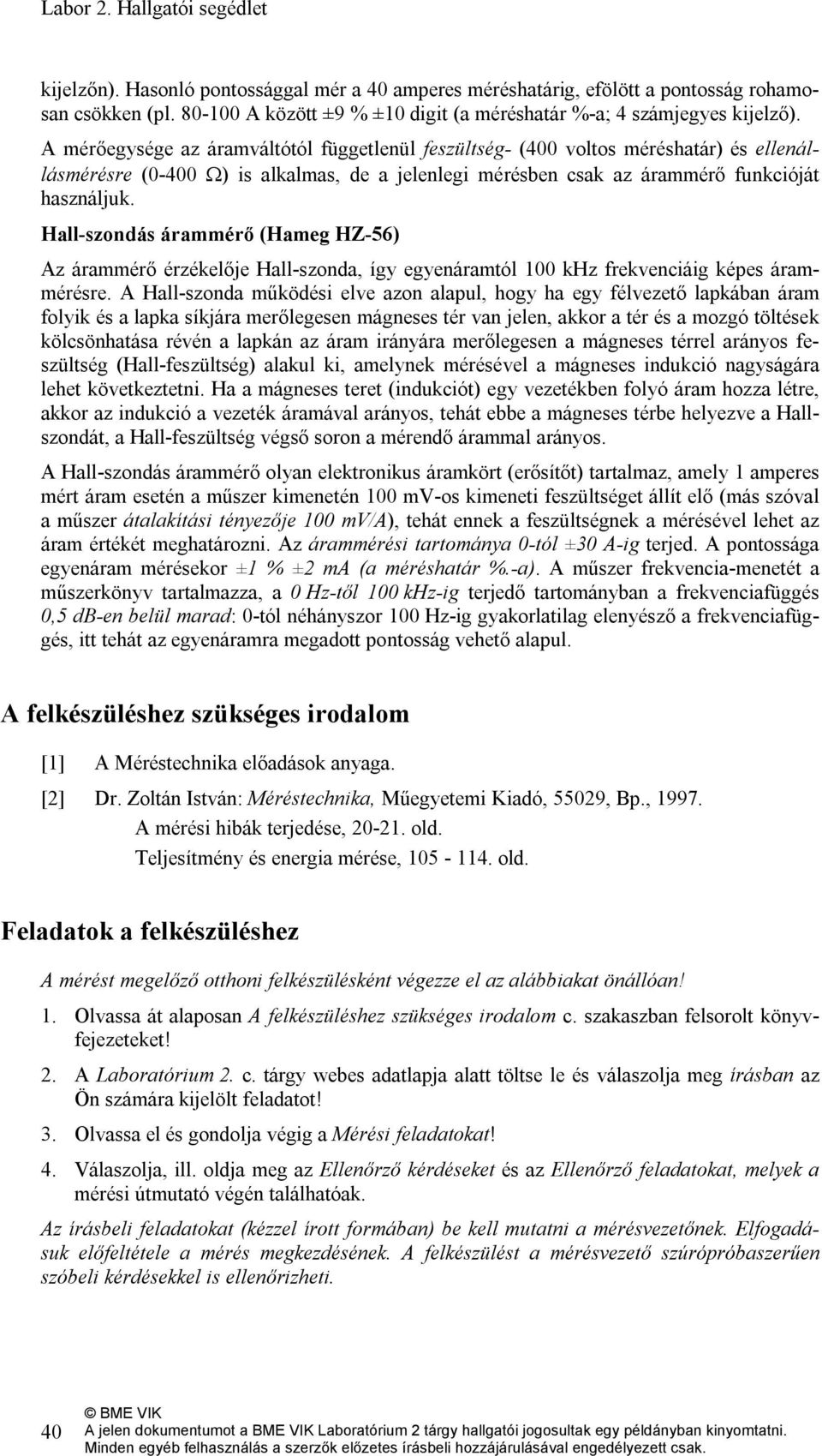 A mérőegysége az áramváltótól függetlenül feszültség- (400 voltos méréshatár) és ellenállásmérésre (0-400 Ω) is alkalmas, de a jelenlegi mérésben csak az árammérő funkcióját használjuk.