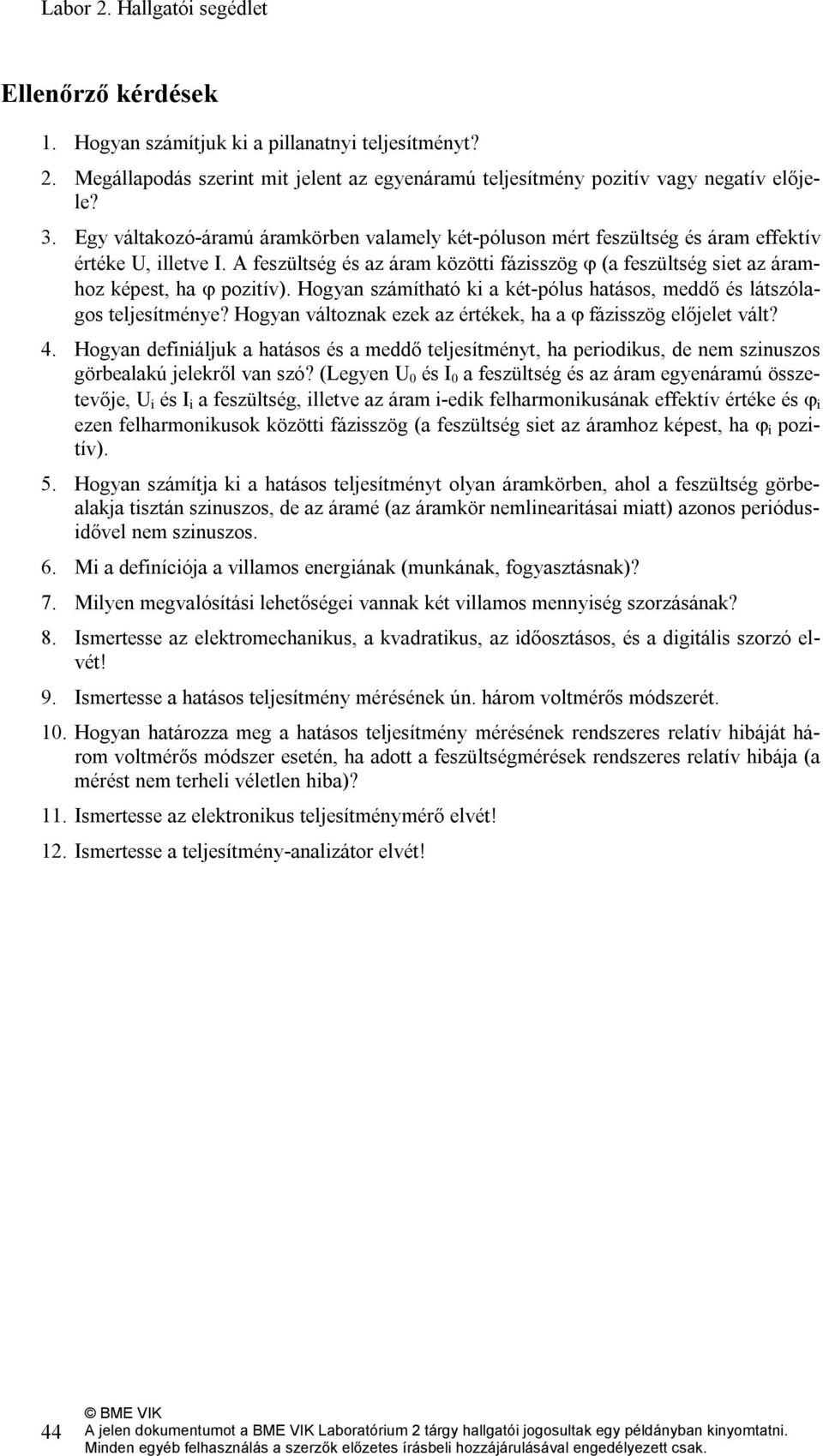 A feszültség és az áram közötti fázisszög ϕ (a feszültség siet az áramhoz képest, ha ϕ pozitív). Hogyan számítható ki a két-pólus hatásos, meddő és látszólagos teljesítménye?