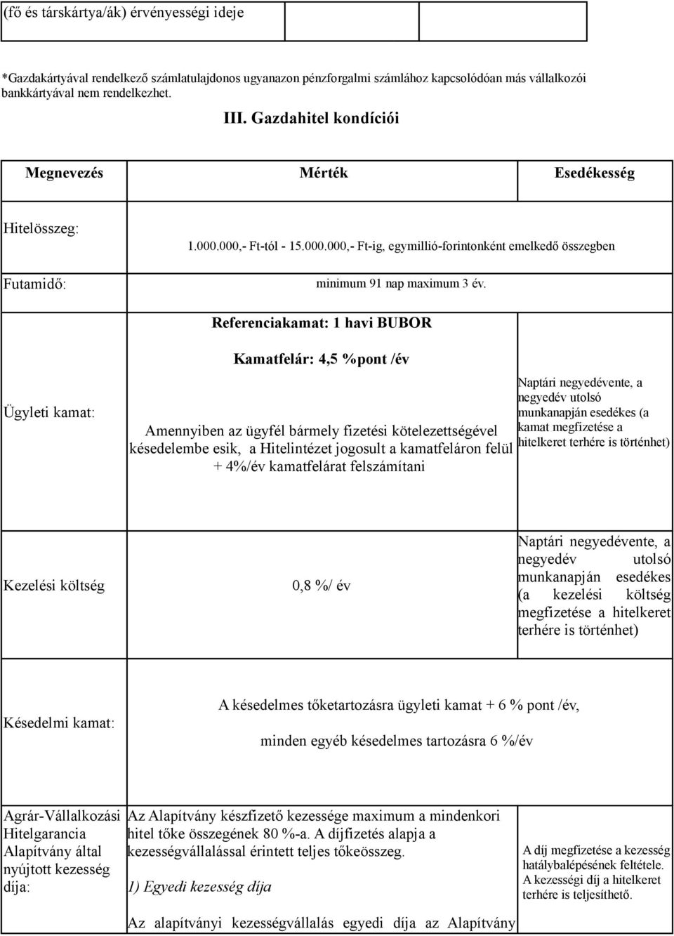 Referenciakamat: 1 havi BUBOR Ügyleti kamat: Kamatfelár: 4,5 %pont /év Naptári negyedévente, a negyedév utolsó munkanapján esedékes (a Amennyiben az ügyfél bármely fizetési kötelezettségével kamat