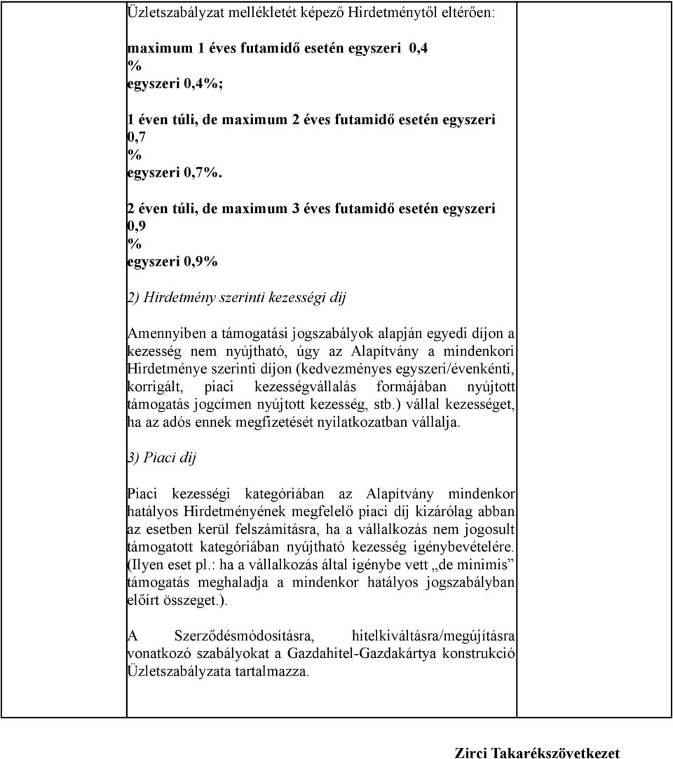 úgy az Alapítvány a mindenkori Hirdetménye szerinti díjon (kedvezményes egyszeri/évenkénti, korrigált, piaci kezességvállalás formájában nyújtott támogatás jogcímen nyújtott kezesség, stb.