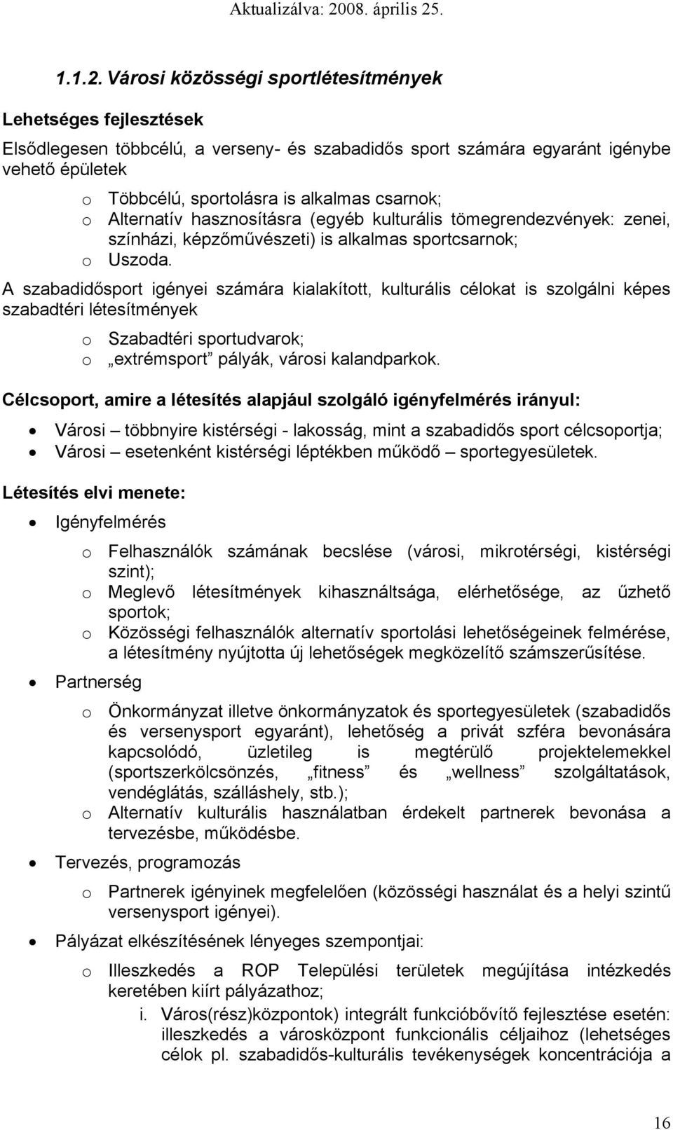 Alternatív hasznsításra (egyéb kulturális tömegrendezvények: zenei, színházi, képzőművészeti) is alkalmas sprtcsarnk; Uszda.