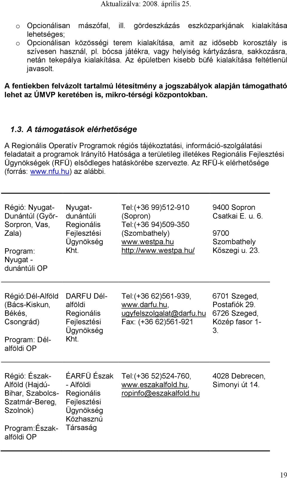 A fentiekben felvázlt tartalmú létesítmény a jgszabályk alapján támgatható lehet az ÚMVP keretében is, mikr-térségi közpntkban. 1.3.