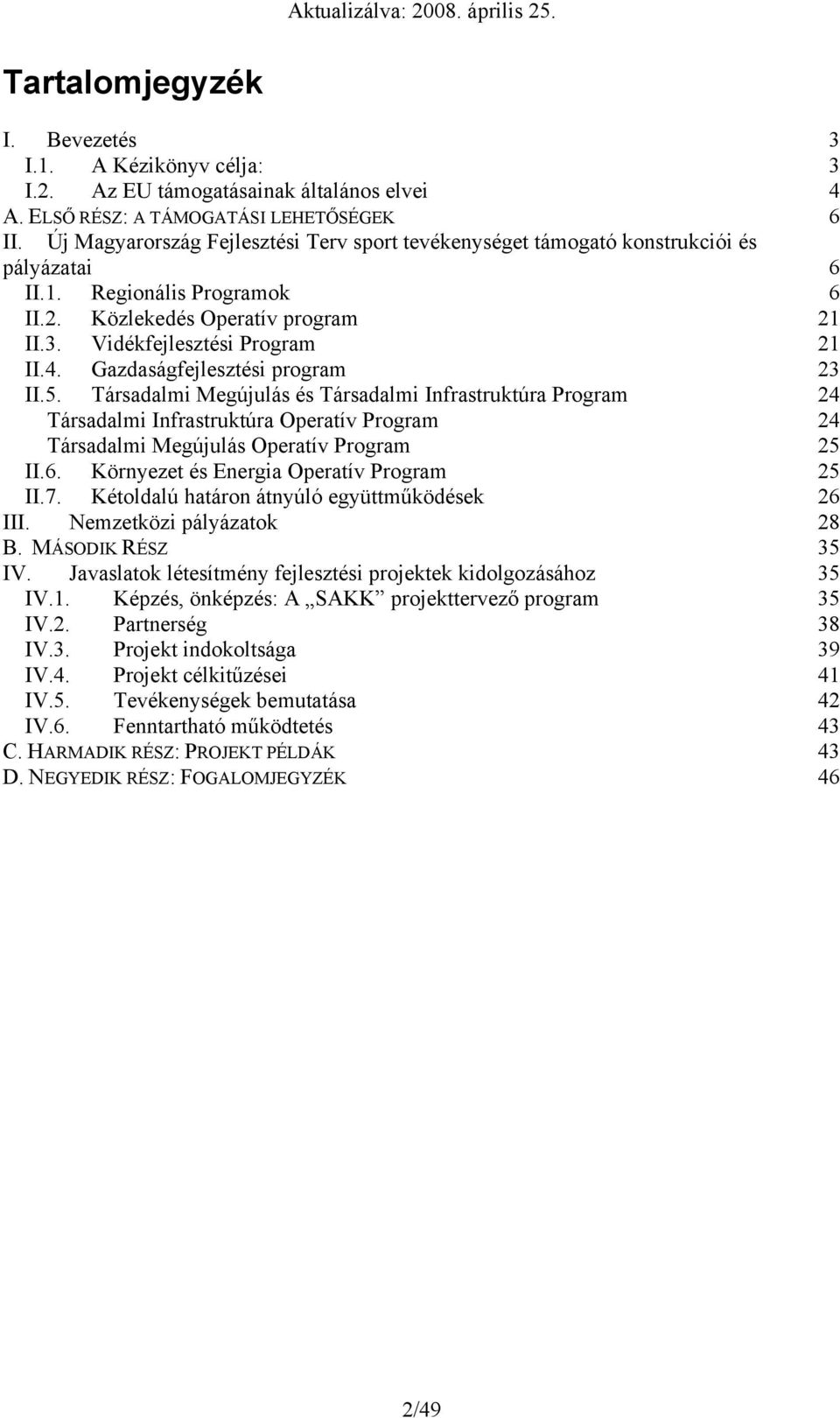 Gazdaságfejlesztési prgram 23 II.5. Társadalmi Megújulás és Társadalmi Infrastruktúra Prgram 24 Társadalmi Infrastruktúra Operatív Prgram 24 Társadalmi Megújulás Operatív Prgram 25 II.6.