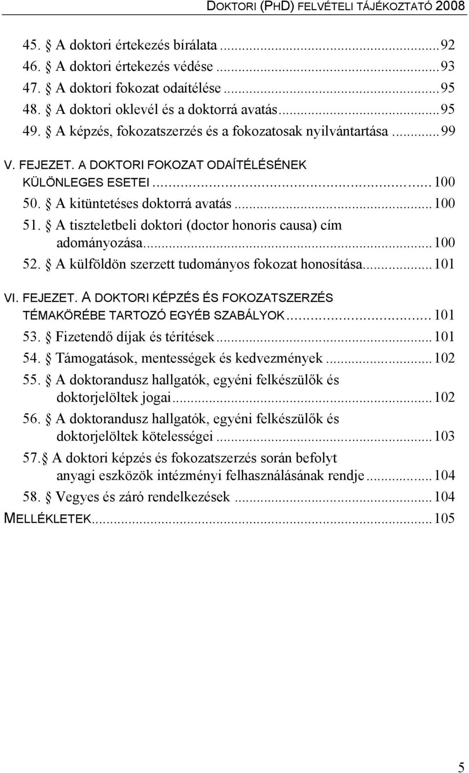 A tiszteletbeli doktori (doctor honoris causa) cím adományozása...100 52. A külföldön szerzett tudományos fokozat honosítása...101 VI. FEJEZET.