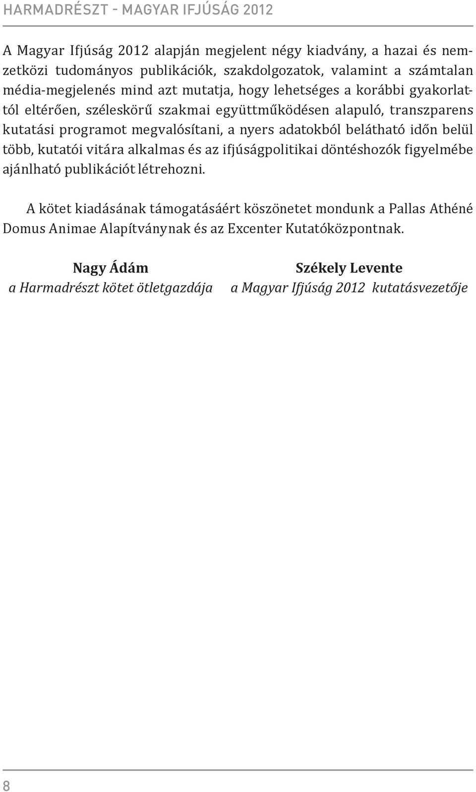 nyers adatokból belátható időn belül több, kutatói vitára alkalmas és az ifjúságpolitikai döntéshozók figyelmébe ajánlható publikációt létrehozni.