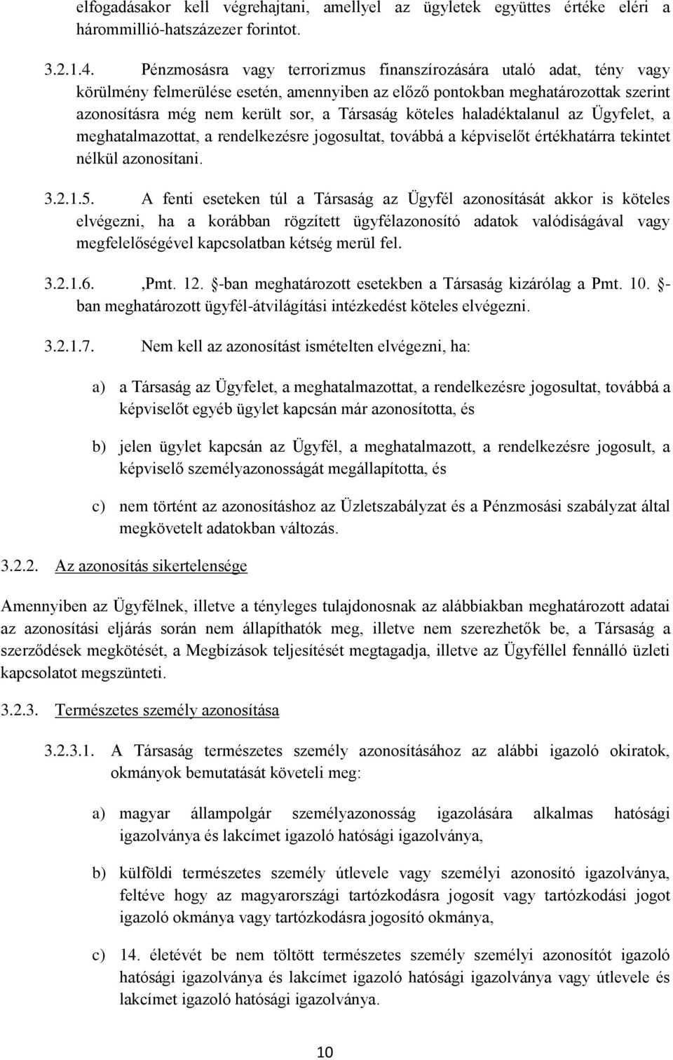 köteles haladéktalanul az Ügyfelet, a meghatalmazottat, a rendelkezésre jogosultat, továbbá a képviselőt értékhatárra tekintet nélkül azonosítani. 3.2.1.5.