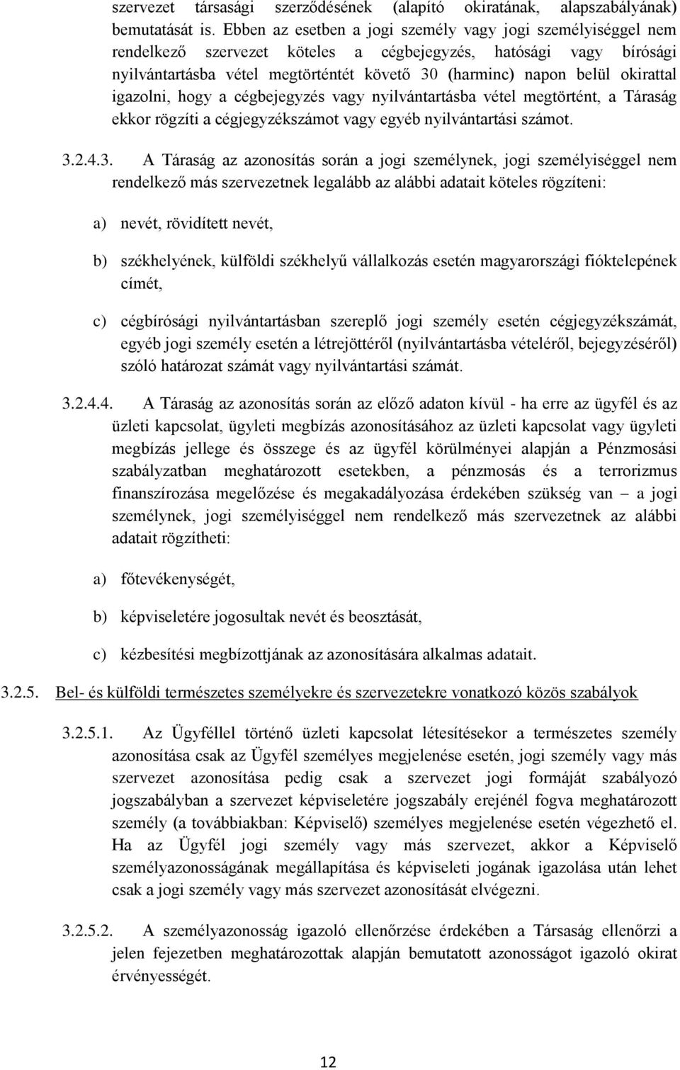 okirattal igazolni, hogy a cégbejegyzés vagy nyilvántartásba vétel megtörtént, a Táraság ekkor rögzíti a cégjegyzékszámot vagy egyéb nyilvántartási számot. 3.