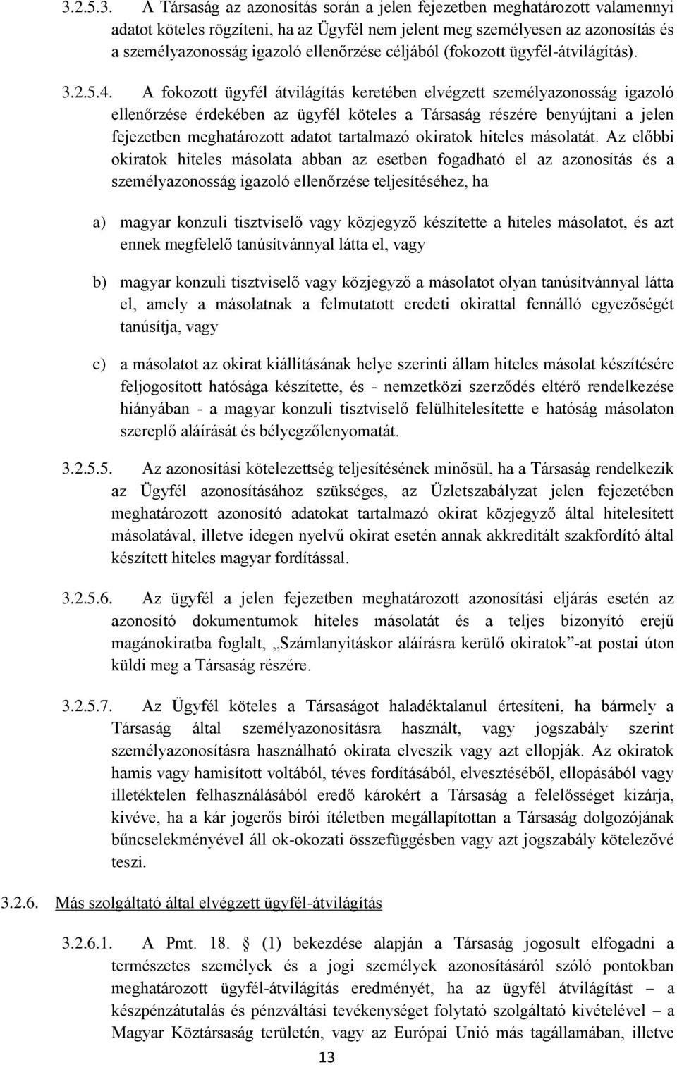 A fokozott ügyfél átvilágítás keretében elvégzett személyazonosság igazoló ellenőrzése érdekében az ügyfél köteles a Társaság részére benyújtani a jelen fejezetben meghatározott adatot tartalmazó