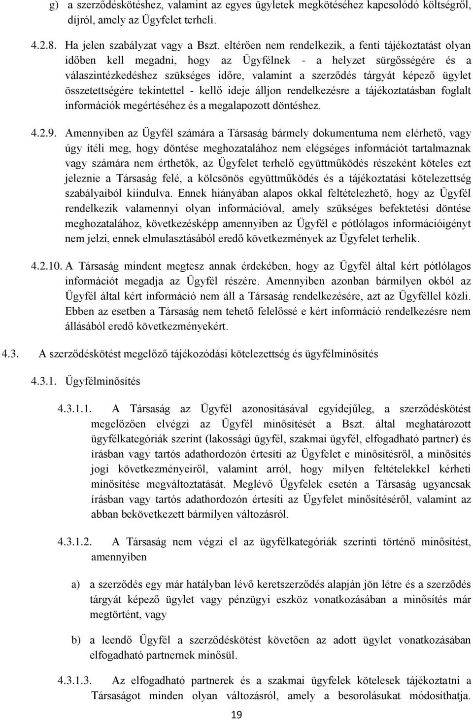 ügylet összetettségére tekintettel - kellő ideje álljon rendelkezésre a tájékoztatásban foglalt információk megértéséhez és a megalapozott döntéshez. 4.2.9.