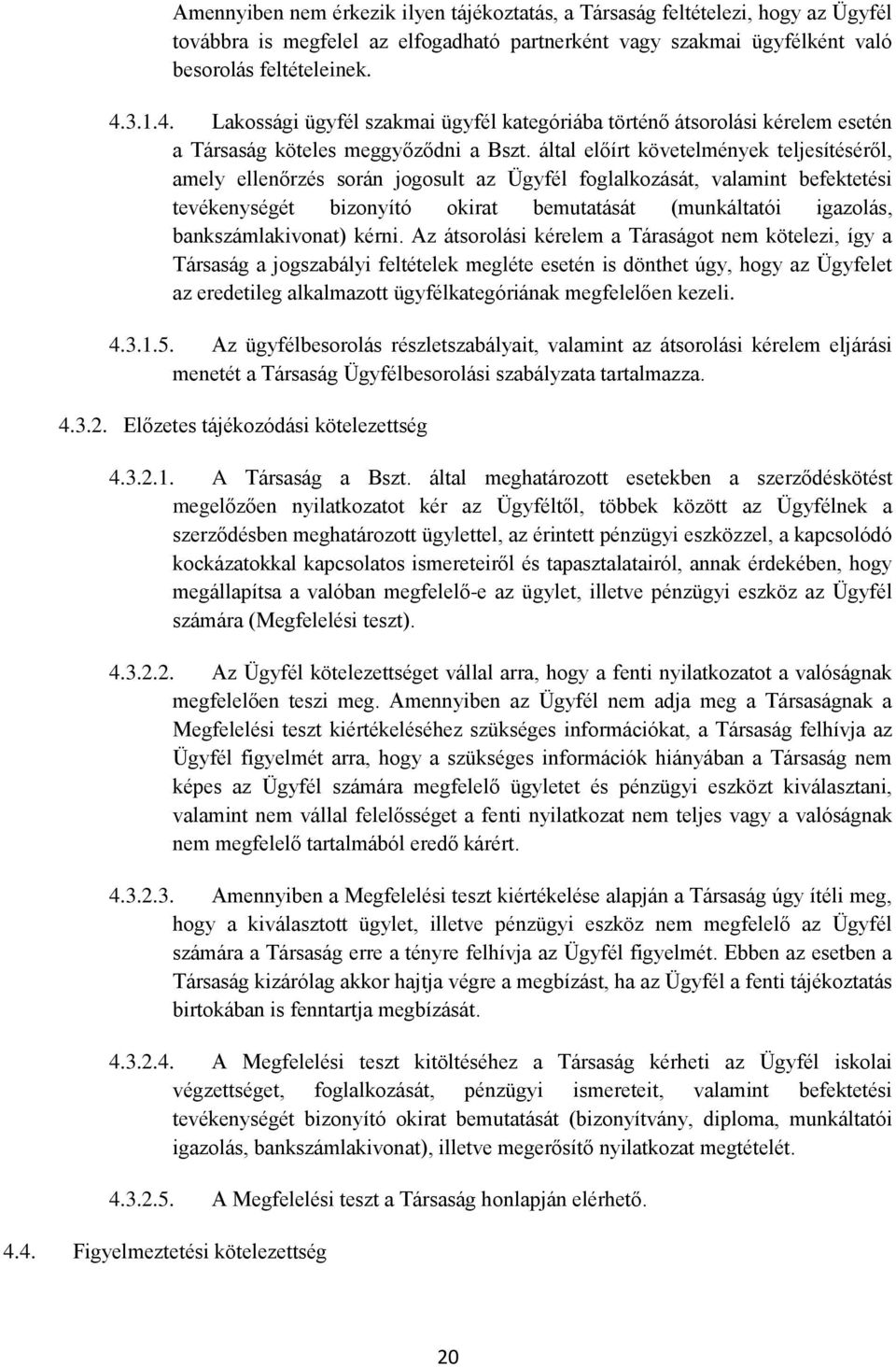 által előírt követelmények teljesítéséről, amely ellenőrzés során jogosult az Ügyfél foglalkozását, valamint befektetési tevékenységét bizonyító okirat bemutatását (munkáltatói igazolás,