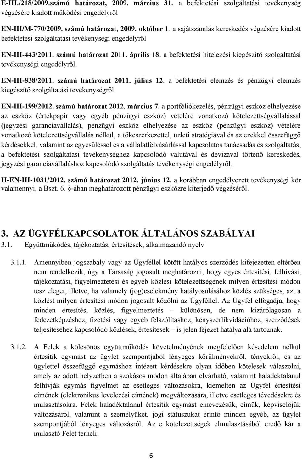 a befektetési hitelezési kiegészítő szolgáltatási tevékenységi engedélyről. EN-III-838/2011. számú határozat 2011. július 12.