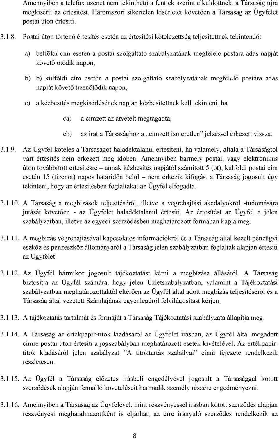 Postai úton történő értesítés esetén az értesítési kötelezettség teljesítettnek tekintendő: a) belföldi cím esetén a postai szolgáltató szabályzatának megfelelő postára adás napját követő ötödik