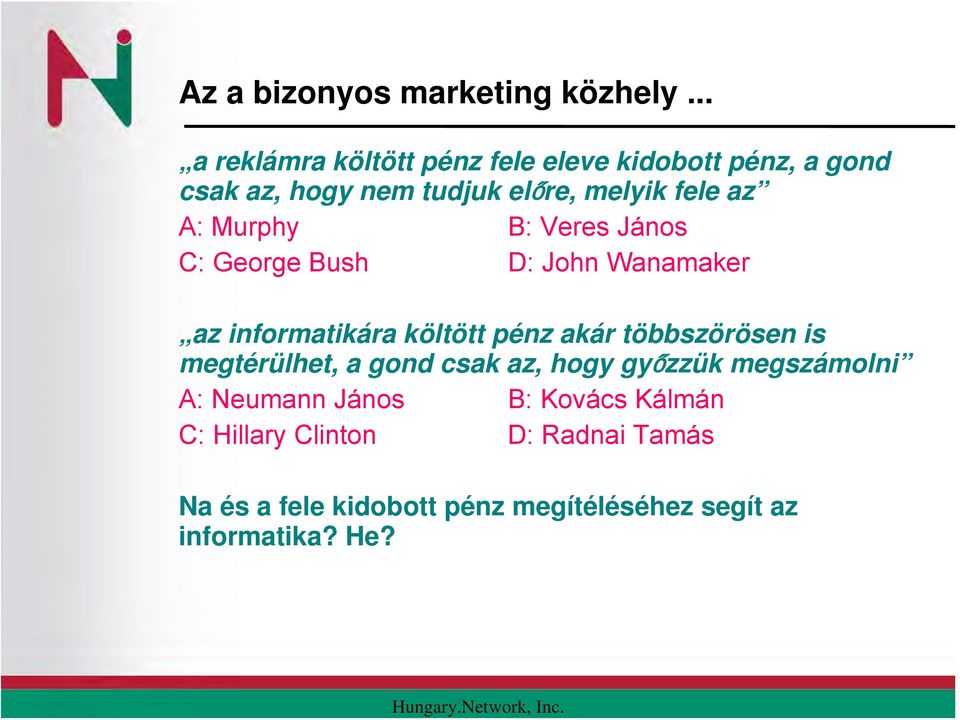 Murphy B: Veres János C: George Bush D: John Wanamaker az informatikára költött pénz akár többszörösen is