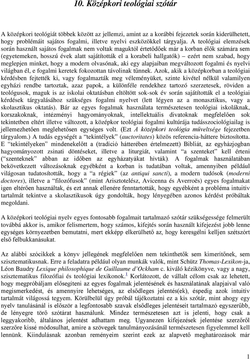 szabad, hogy meglepjen minket, hogy a modern olvasónak, aki egy alapjaiban megváltozott fogalmi és nyelvi világban él, e fogalmi keretek fokozottan távolinak tűnnek.