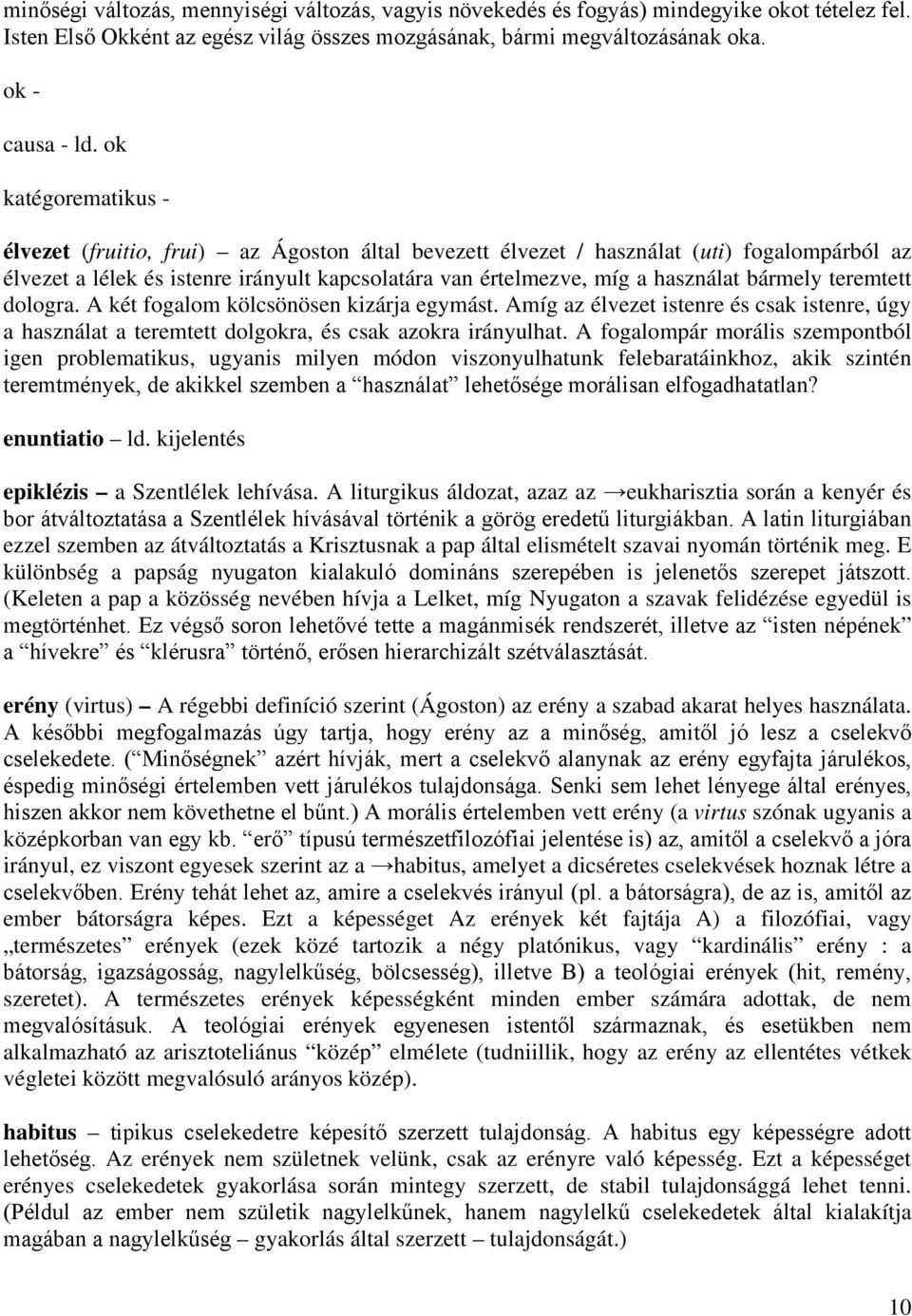 bármely teremtett dologra. A két fogalom kölcsönösen kizárja egymást. Amíg az élvezet istenre és csak istenre, úgy a használat a teremtett dolgokra, és csak azokra irányulhat.