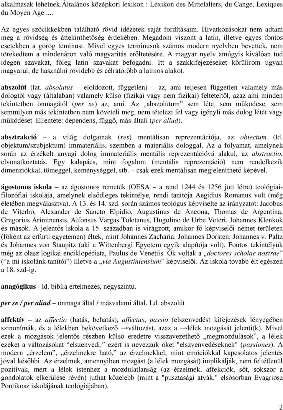 Mivel egyes terminusok számos modern nyelvben bevettek, nem törekedtem a mindenáron való magyarítás erőltetésére. A magyar nyelv amúgyis kiválóan tud idegen szavakat, főleg latin szavakat befogadni.