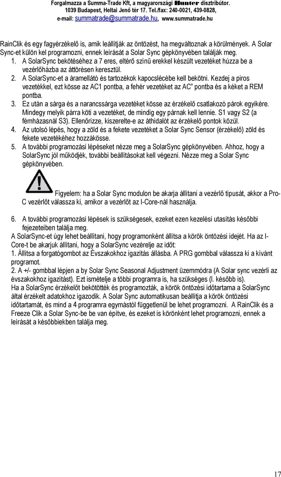 Kezdej a piros vezetékkel, ezt kösse az AC1 pontba, a fehér vezetéket az AC pontba és a kéket a REM pontba. 3. Ez után a sárga és a narancssárga vezetéket kösse az érzékelő csatlakozó párok egyikére.