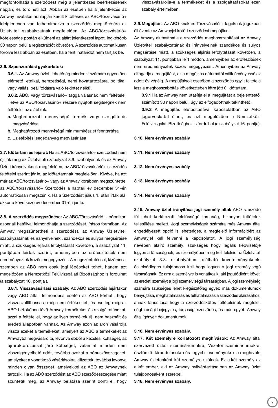 Az ABO/törzsvásárló+ kötelessége postán elküldeni az aláírt jelentkezési lapot, legkésőbb 30 napon belül a regisztrációt követően.