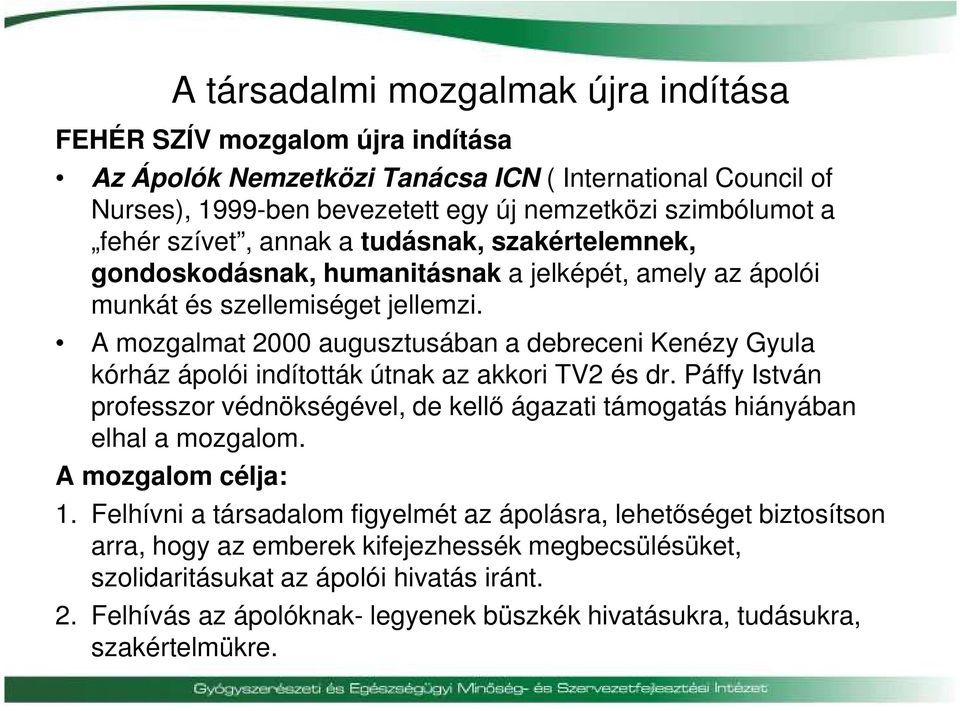 A mozgalmat 2000 augusztusában a debreceni Kenézy Gyula kórház ápolói indították útnak az akkori TV2 és dr.