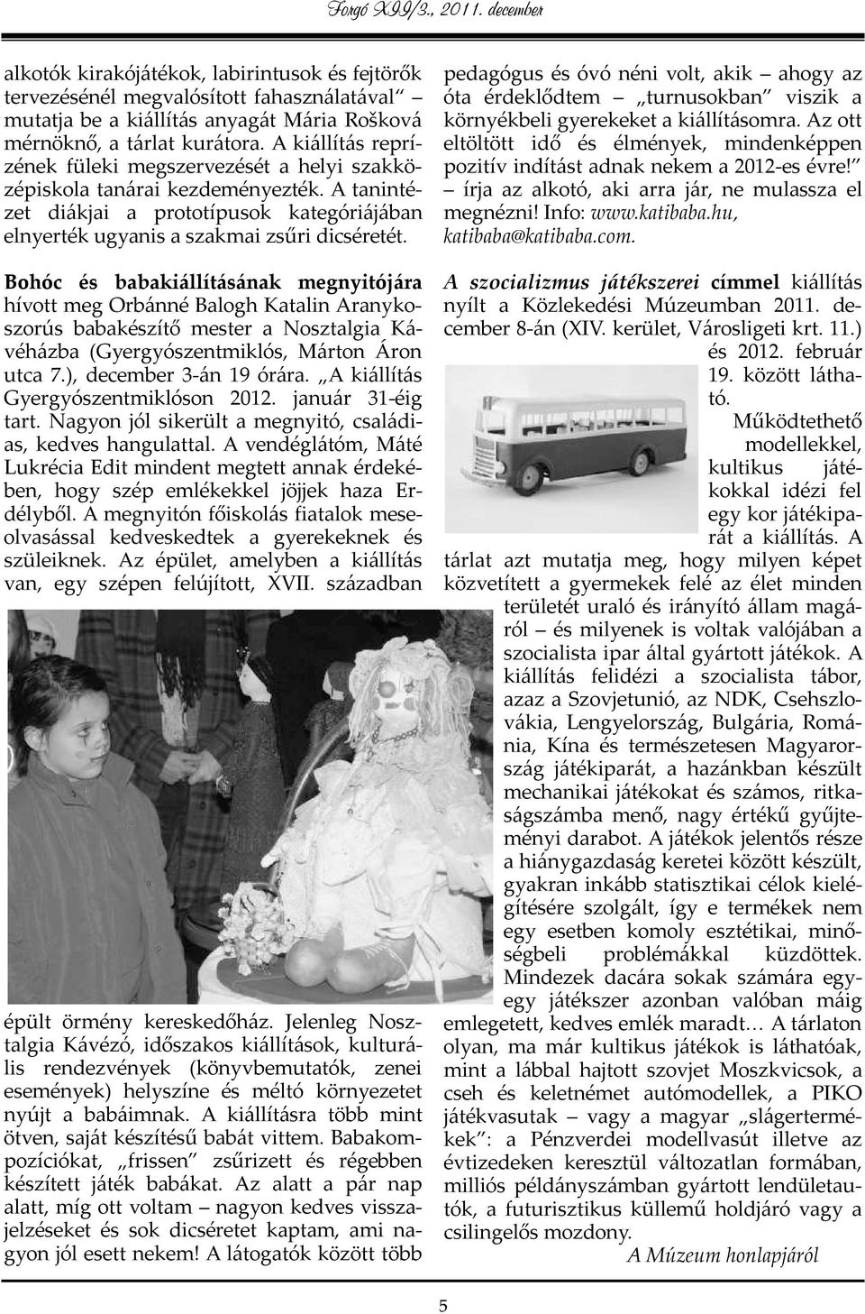Bohóc és babakiállításának megnyitójára hívott meg Orbánné Balogh Katalin Aranykoszorús babakészítő mester a Nosztalgia Kávéházba (Gyergyószentmiklós, Márton Áron utca 7.), december 3-án 19 órára.
