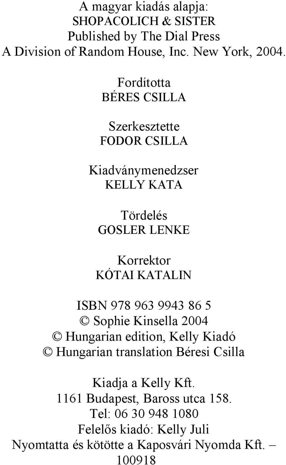 ISBN 978 963 9943 86 5 Sophie Kinsella 2004 Hungarian edition, Kelly Kiadó Hungarian translation Béresi Csilla Kiadja a Kelly
