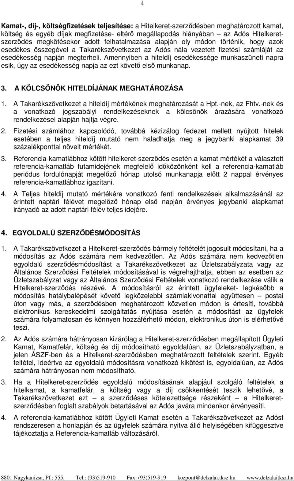 Amennyiben a hiteldíj esedékessége munkaszüneti napra esik, úgy az esedékesség napja az ezt követő első munkanap. 3. A KÖLCSÖNÖK HITELDÍJÁNAK MEGHATÁROZÁSA 1.