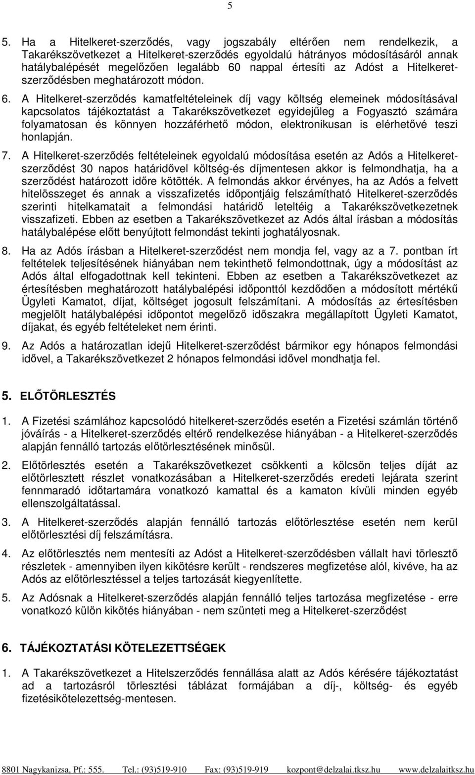 A Hitelkeret-szerződés kamatfeltételeinek díj vagy költség elemeinek módosításával kapcsolatos tájékoztatást a Takarékszövetkezet egyidejűleg a Fogyasztó számára folyamatosan és könnyen hozzáférhető