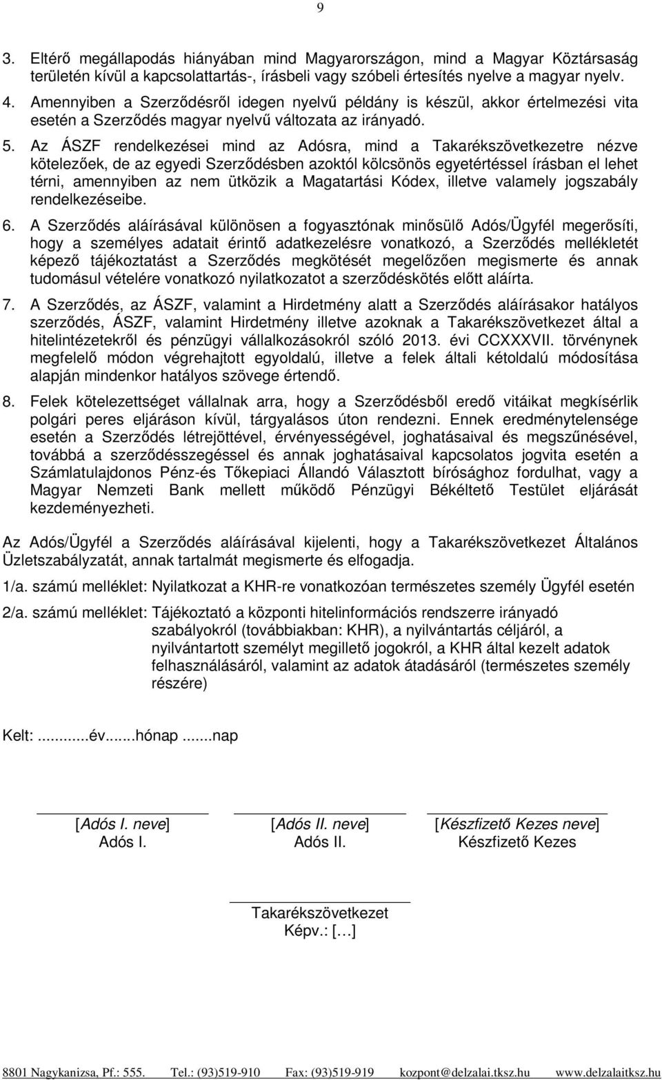 Az ÁSZF rendelkezései mind az Adósra, mind a Takarékszövetkezetre nézve kötelezőek, de az egyedi Szerződésben azoktól kölcsönös egyetértéssel írásban el lehet térni, amennyiben az nem ütközik a