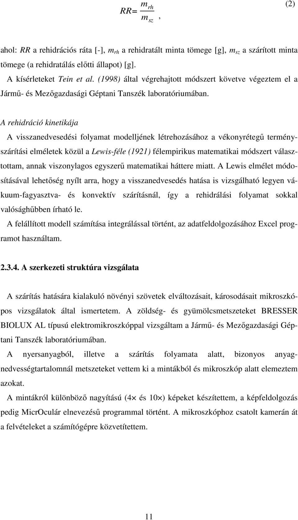 A rehidráció kinetikája A visszanedvesedési folyamat modelljének létrehozásához a vékonyrétegő terményszárítási elméletek közül a Lewis-féle (1921) félempirikus matematikai módszert választottam,