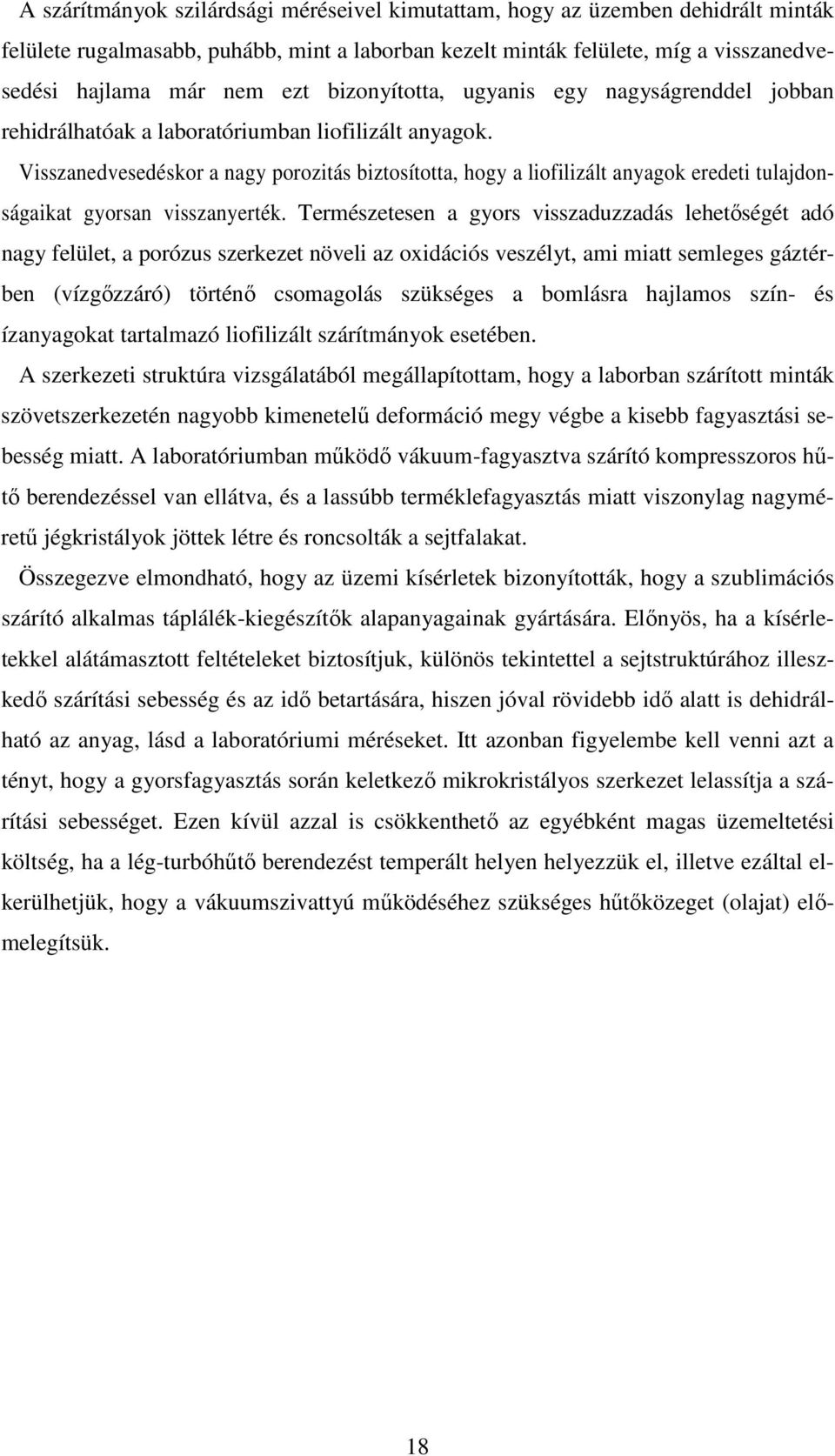 Visszanedvesedéskor a nagy porozitás biztosította, hogy a liofilizált anyagok eredeti tulajdonságaikat gyorsan visszanyerték.