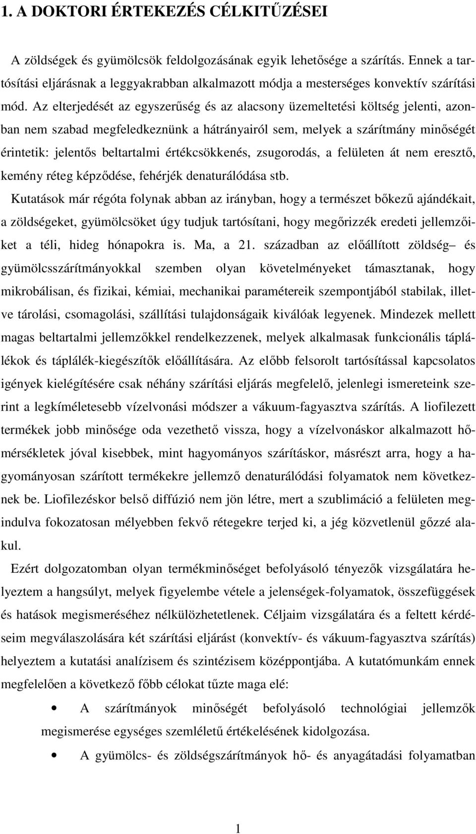 Az elterjedését az egyszerőség és az alacsony üzemeltetési költség jelenti, azonban nem szabad megfeledkeznünk a hátrányairól sem, melyek a szárítmány minıségét érintetik: jelentıs beltartalmi