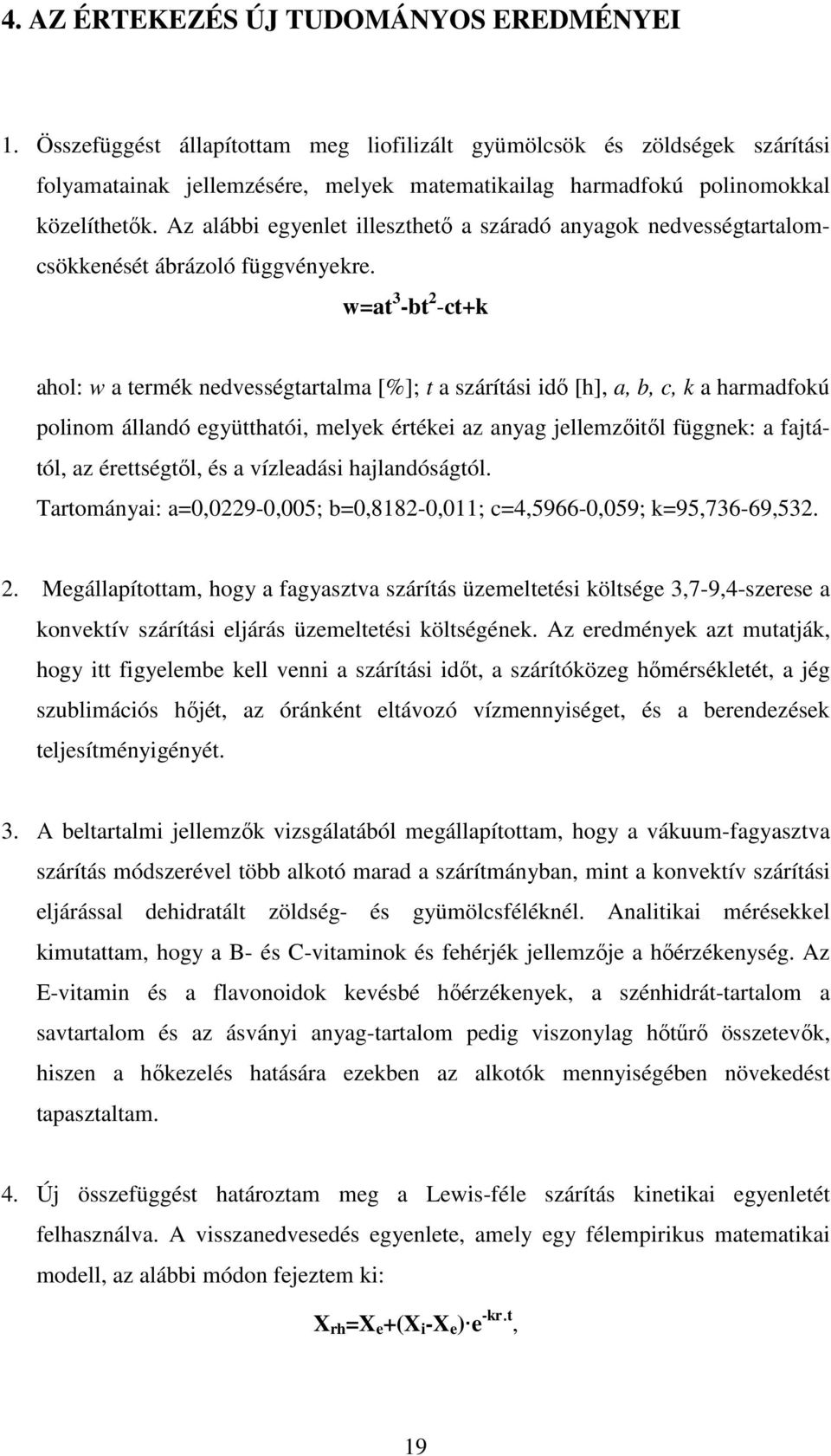Az alábbi egyenlet illeszthetı a száradó anyagok nedvességtartalomcsökkenését ábrázoló függvényekre.