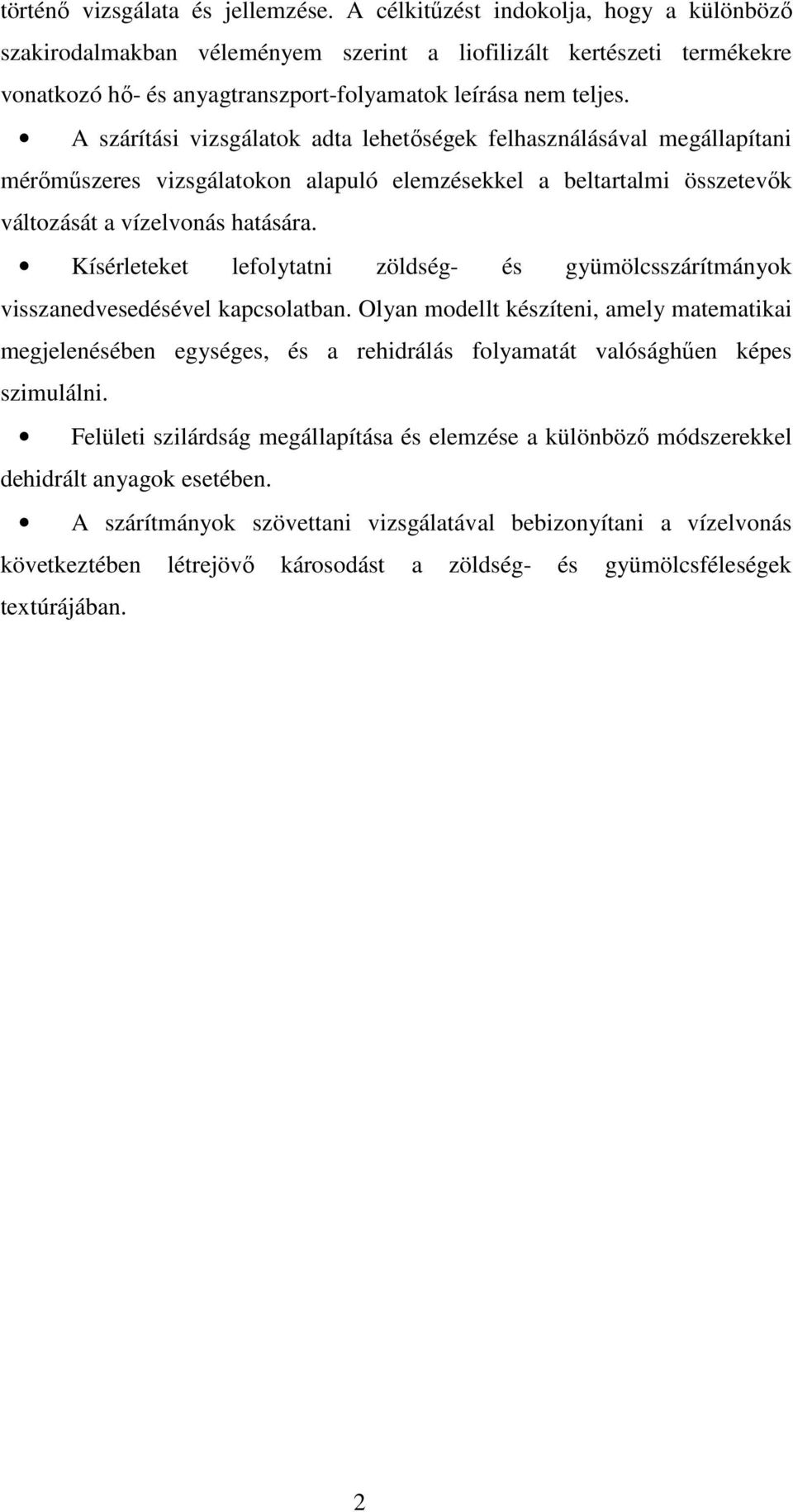A szárítási vizsgálatok adta lehetıségek felhasználásával megállapítani mérımőszeres vizsgálatokon alapuló elemzésekkel a beltartalmi összetevık változását a vízelvonás hatására.