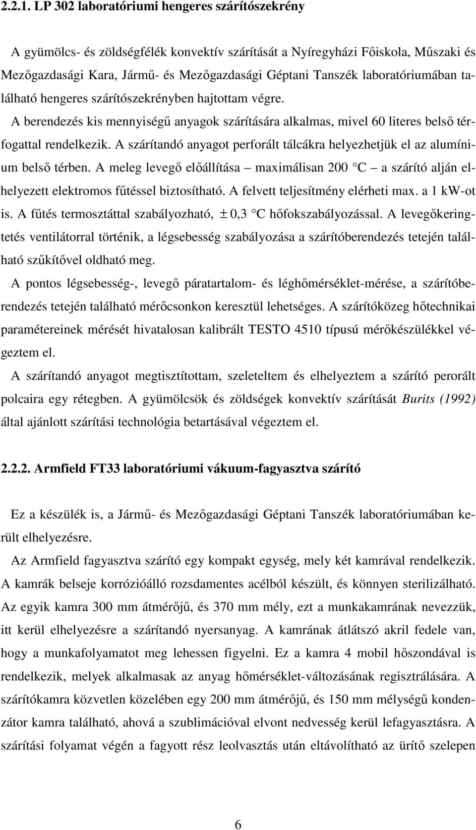 laboratóriumában található hengeres szárítószekrényben hajtottam végre. A berendezés kis mennyiségő anyagok szárítására alkalmas, mivel 60 literes belsı térfogattal rendelkezik.