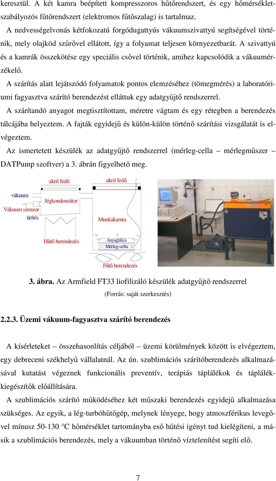 A szivattyú és a kamrák összekötése egy speciális csıvel történik, amihez kapcsolódik a vákuumérzékelı.