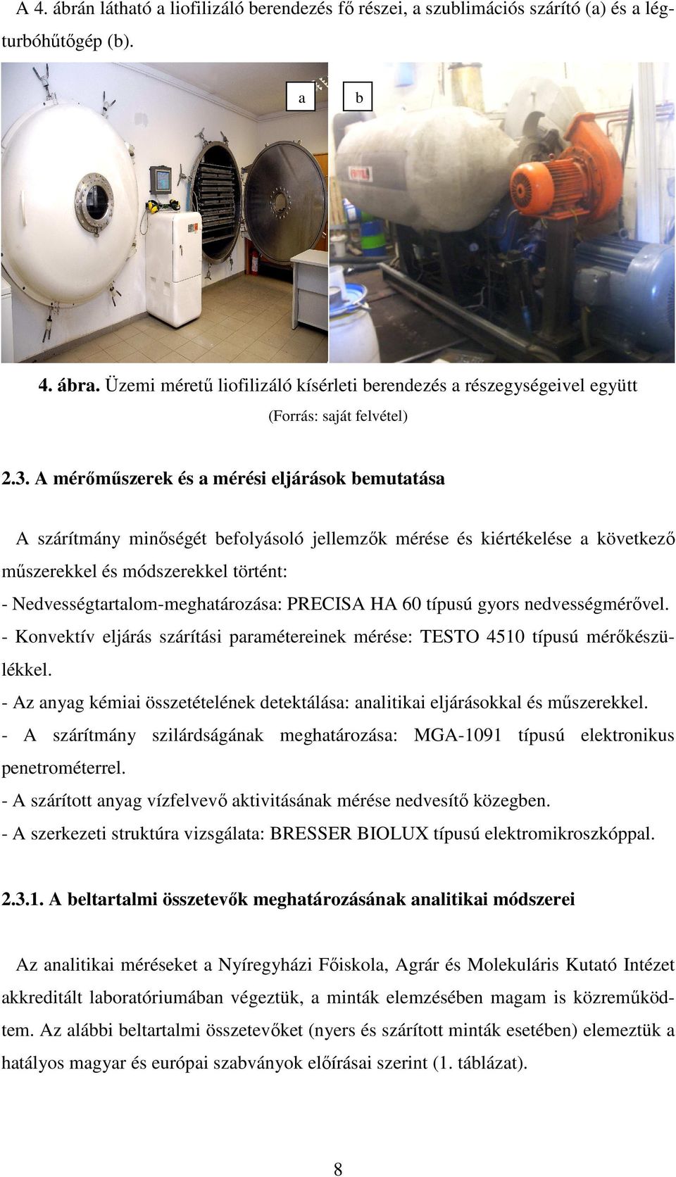 A mérımőszerek és a mérési eljárások bemutatása A szárítmány minıségét befolyásoló jellemzık mérése és kiértékelése a következı mőszerekkel és módszerekkel történt: - Nedvességtartalom-meghatározása: