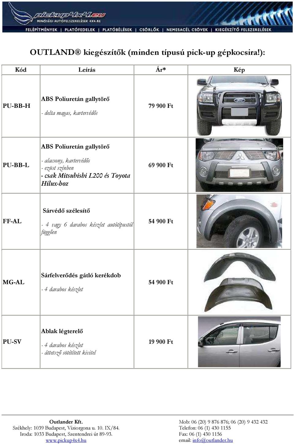 - alacsony, kartervédıs - ezüst színben - csak Mitsubishi L200 és Toyota Hilux-hoz 69 900 Ft FF-AL Sárvédı szélesítı - 4