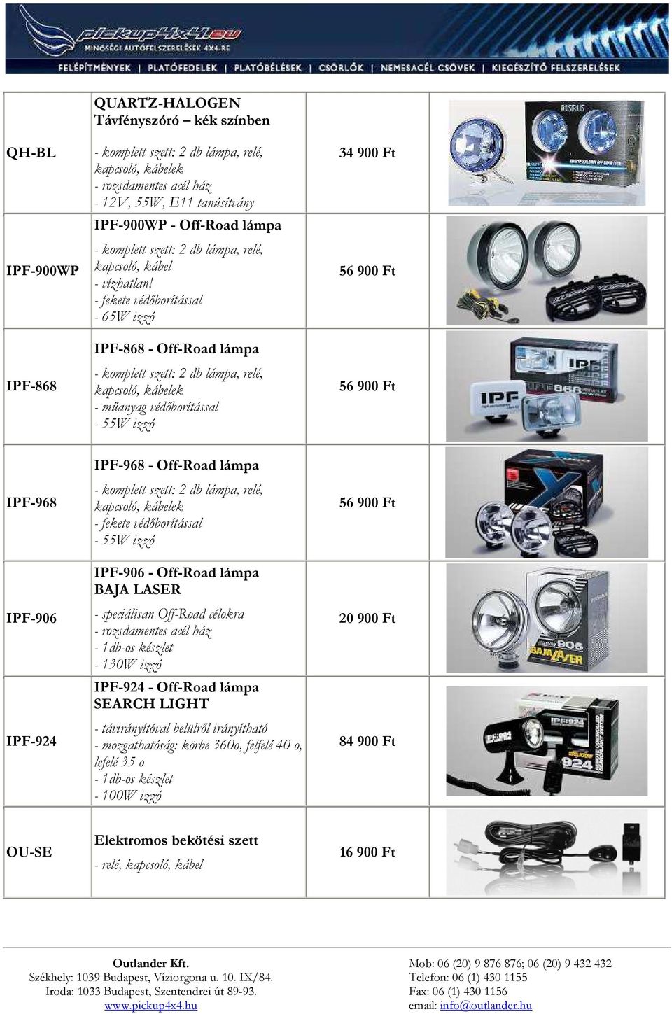 - fekete védıborítással - 65W izzó IPF-868 - Off-Road lámpa - komplett szett: 2 db lámpa, relé, kapcsoló, kábelek - mőanyag védıborítással - 55W izzó 34 900 Ft 56 900 Ft 56 900 Ft IPF-968 IPF-906