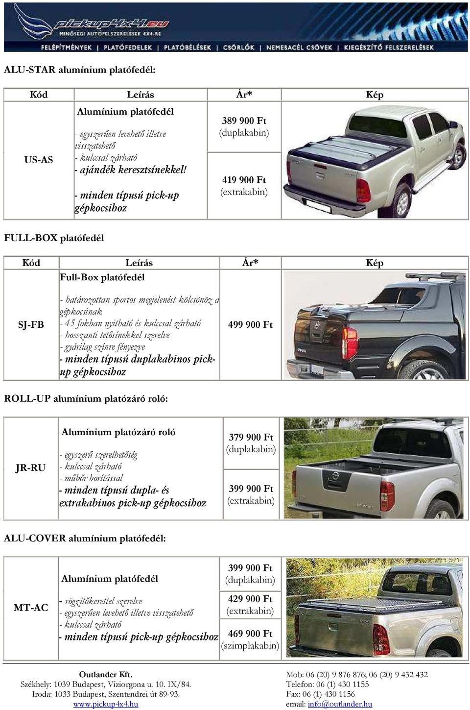 45 fokban nyitható és kulccsal zárható - hosszanti tetısínekkel szerelve - gyárilag színre fényezve - minden típusú duplakabinos pickup 499 900 Ft ROLL-UP alumínium platózáró roló: JR-RU Alumínium