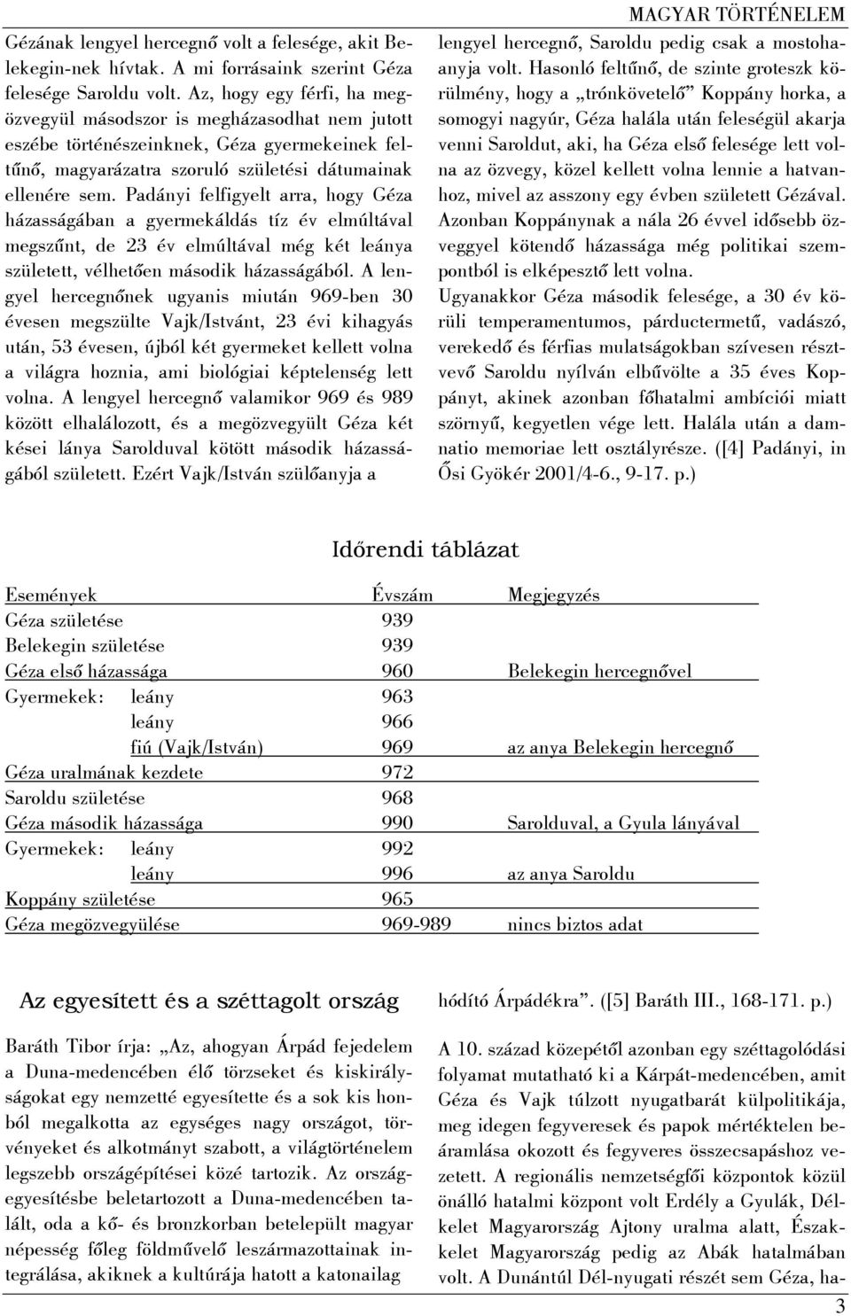 Padányi felfigyelt arra, hogy Géza házasságában a gyermekáldás tíz év elmúltával megszűnt, de 23 év elmúltával még két leánya született, vélhetően második házasságából.