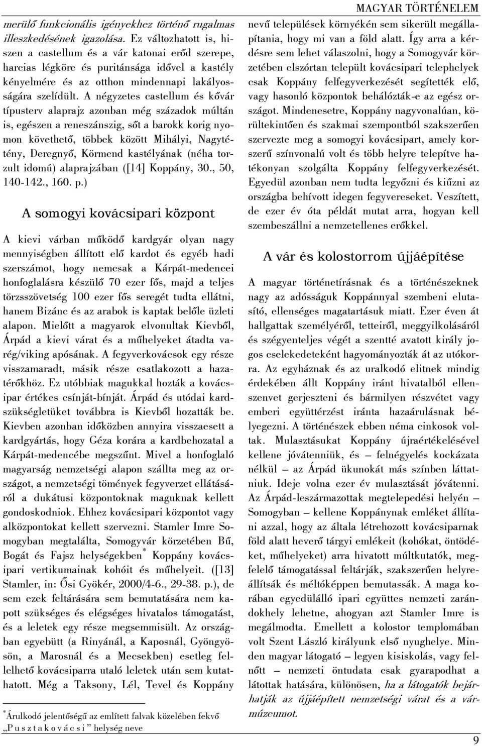 A négyzetes castellum és kővár típusterv alaprajz azonban még századok múltán is, egészen a reneszánszig, sőt a barokk korig nyomon követhető, többek között Mihályi, Nagytétény, Deregnyő, Körmend