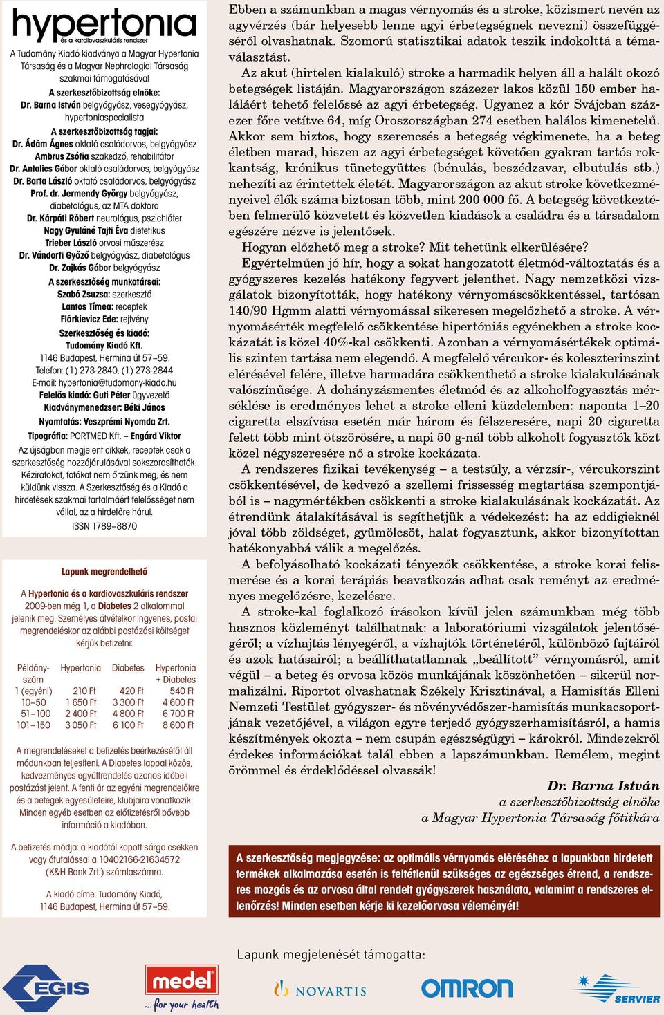 Antalics Gábor oktató családorvos, belgyógyász Dr. Barta László oktató családorvos, belgyógyász Prof. dr. Jermendy György belgyógyász, diabetológus, az MTA doktora Dr.