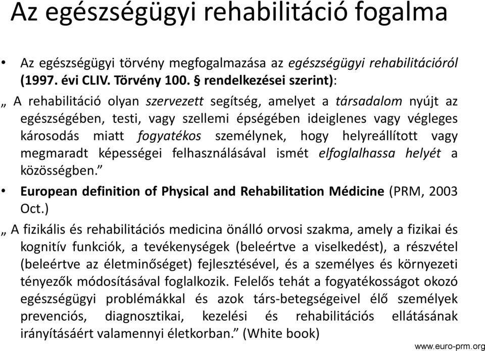 személynek, hogy helyreállított vagy megmaradt képességei felhasználásával ismét elfoglalhassa helyét a közösségben. European definition of Physical and Rehabilitation Médicine (PRM, 2003 Oct.