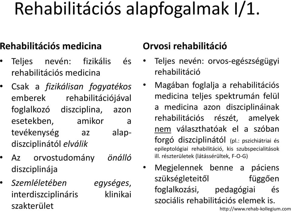 alapdiszciplinától elválik Az orvostudomány önálló diszciplinája Szemléletében egységes, interdiszciplináris klinikai szakterület Orvosi rehabilitáció Teljes nevén: orvos-egészségügyi rehabilitáció